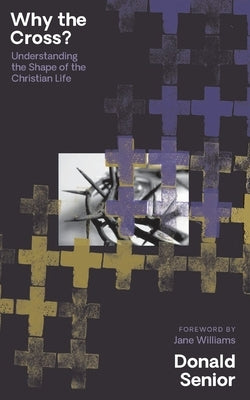 Why the Cross? Understanding the Shape of the Christian Life by Senior, Donald