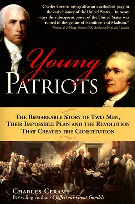 Young Patriots: The Remarkable Story of Two Men, Their Impossible Plan and the Revolution That Created the Constitution by Cerami, Charles A.