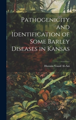 Pathogenicity and Identification of Some Barley Diseases in Kansas by Al-Ani, Hussain Yousif