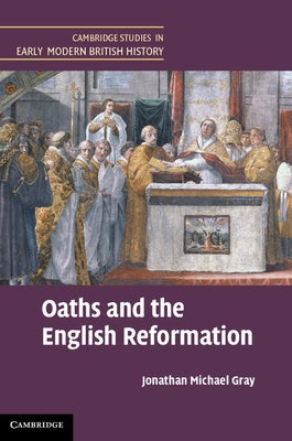Oaths and the English Reformation by Gray, Jonathan Michael