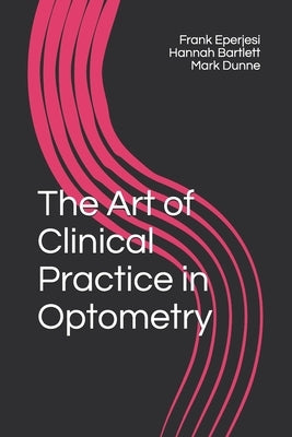 The Art of Clinical Practice in Optometry by Bartlett, Hannah