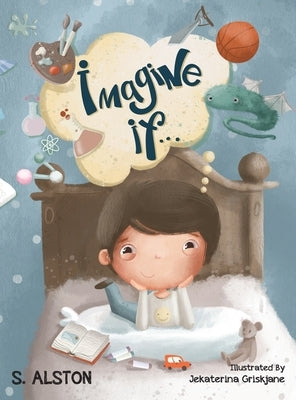 Imagine IF (Imagine Me Series(TM) Book 2-Jack): Empowering Kids to Dream Big by Alston, S.