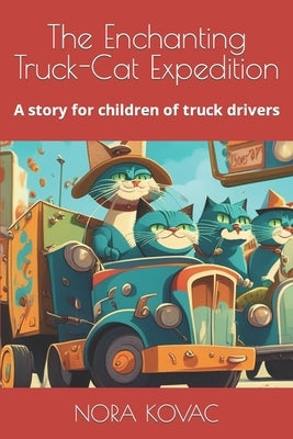 The Enchanting Truck-Cat Expedition: A story for children of truck drivers by Kovac, Nora