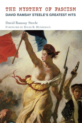 The Mystery of Fascism: David Ramsay Steele's Greatest Hits by Steele, David Ramsay