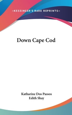 Down Cape Cod by Dos Passos, Katharine