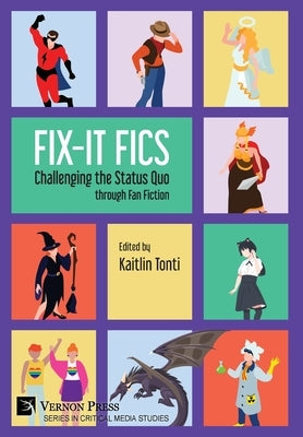 Fix-It Fics: Challenging the Status Quo through Fan Fiction by Tonti, Kaitlin
