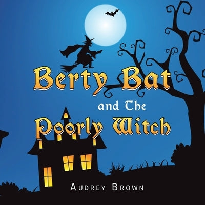 Berty Bat and the Poorly Witch by Brown, Audrey