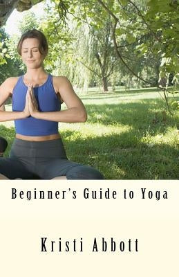 Beginner's Guide to Yoga by Abbott, Kristi