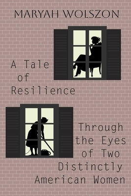 A Tale of Resilience Through the Eyes of Two Distinctly American Women by Wolszon, Maryah