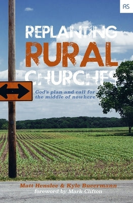 Replanting Rural Churches: God's Plan and Call for the Middle of Nowhere by Bueermann, Kyle