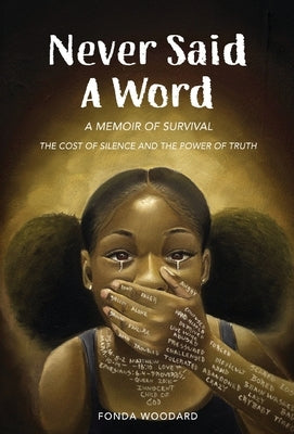 Never Said A Word: The Cost of Silence and The Power of Truth by Woodard, Fonda E.