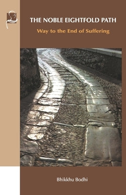 The Noble Eightfold Path: Way to the End of Suffering by Bodhi, Bhikkhu