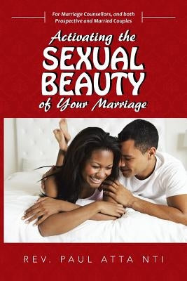 Activating the Sexual Beauty of Your Marriage by Atta Nti, Paul