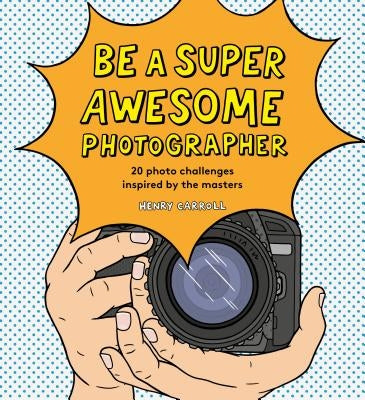 Be a Super Awesome Photographer by Carroll, Henry