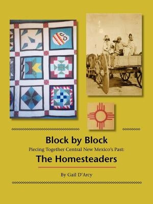 Block by Block: Piecing Together Central New Mexico's Past: The Homesteaders by D'Arcy, Gail