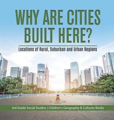 Why Are Cities Built Here? Locations of Rural, Suburban and Urban Regions 3rd Grade Social Studies Children's Geography & Cultures Books by Baby Professor