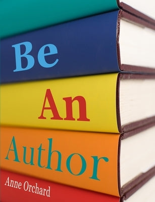 Be An Author: what would it be like if you write your book by Orchard, Anne
