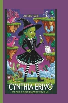 Cynthia Erivo: The Voice of Magic: Singing Her Way to Oz by Pape, Alfred