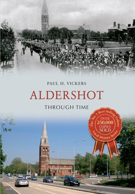 Aldershot Through Time by Vickers, Paul H.