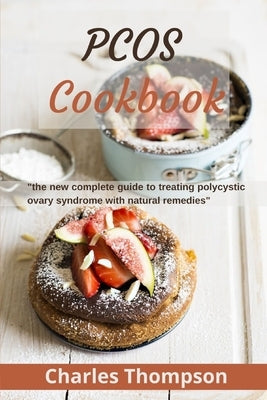 PCOS Cookbook: the new complete guide to treating polycystic ovary syndrome with natural remedies. Over 80 recipes and diet plan to r by Thompson, Charles