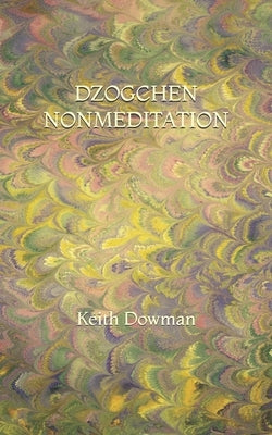 Dzogchen Nonmeditation by Dowman, Keith