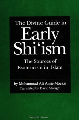 The Divine Guide in Early Shi'ism: The Sources of Esotericism in Islam by Amir-Moezzi, Mohammad Ali