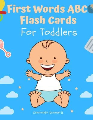 First Words ABC Flash Cards For Toddlers: Learn to read all basic words for prek and kindergarten including ABCs alphabet letters, animals vocabulary, by Summer B., Childrenmix