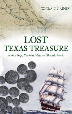 Lost Texas Treasure: Sunken Ships, Rawhide Maps and Buried Plunder by Gaines, W. Craig