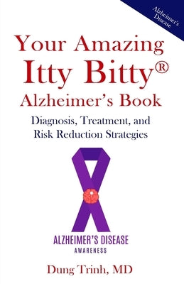 Your Amazing Itty Bitty(R) Alzheimer's Book: Diagnosis, Treatment, and Risk Reduction Strategies by Trinh, Dung
