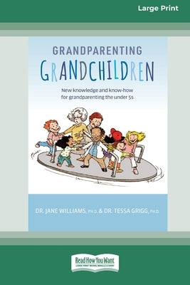 Grandparenting Grandchildren: New knowledge and know-how for grandparenting the under 5's (Large Print 16 Pt Edition) by Williams, Jane