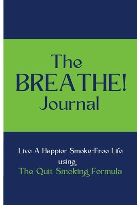 The BREATHE! Journal: Live A Happier Smoke-Free Life Using The Quit Smoking Formula by Airuehia, Efosa