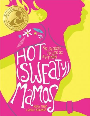 Hot (Sweaty) Mamas: Five Secrets to Life as a Fit Mom by Kocanda, Laurie