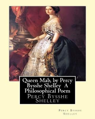 Queen Mab, by Percy Bysshe Shelley A Philosophical Poem by Shelley, Percy Bysshe
