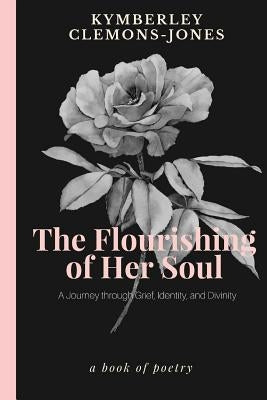 The Flourishing of Her Soul: A Journey Through Grief, Identity, and Divinity by Clemons-Jones, Kymberley