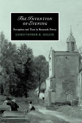 The Invention of Evening by Miller, Christopher R.
