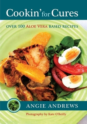 Cookin' for Cures: Over 100 Aloe vera based recipes by Andrews, Angie