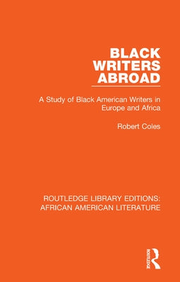 Black Writers Abroad: A Study of Black American Writers in Europe and Africa by Coles, Robert
