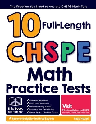 10 Full Length CHSPE Math Practice Tests: The Practice You Need to Ace the CHSPE Math Test by Nazari, Reza