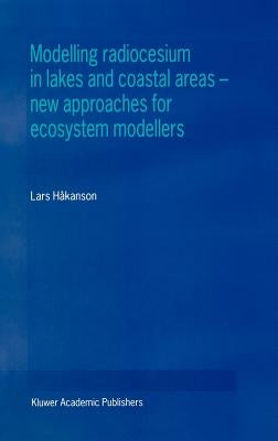 Modelling Radiocesium in Lakes and Coastal Areas -- New Approaches for Ecosystem Modellers: A Textbook with Internet Support by Håkanson, Lars