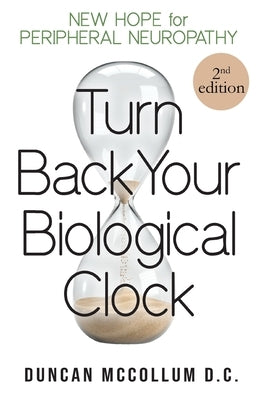 Turn Back Your Biological Clock: New Hope for Peripheral Neuropathy by McCollum, Duncan
