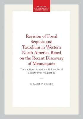 Revision of Fossil Sequoia and Taxodium in Western North America Based on the Recent Discovery of Metasequoia: Transactions, American Philosophical So by Chaney, Ralph W.