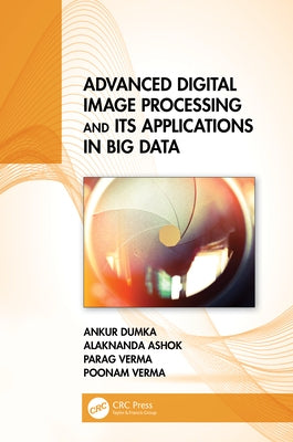Advanced Digital Image Processing and Its Applications in Big Data by Dumka, Ankur