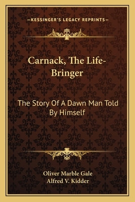 Carnack, The Life-Bringer: The Story Of A Dawn Man Told By Himself by Gale, Oliver Marble