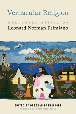 Vernacular Religion: Collected Essays of Leonard Norman Primiano by Moore, Deborah Dash