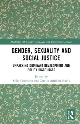Gender, Sexuality and Social Justice: Unpacking Dominant Development and Policy Discourses by Heumann, Silke