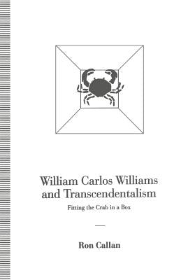 William Carlos Williams and Transcendentalism: Fitting the Crab in a Box by Callan, Ron