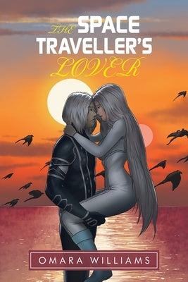 The Space Traveller's Lover by Williams, Omara