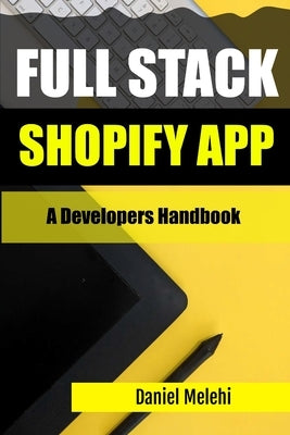 Full Stack Shopify App: The Developers Handbook by Melehi, Daniel