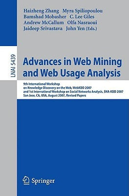 Advances in Web Mining and Web Usage Analysis: 9th International Workshop on Knowledge Discovery on the Web, Webkdd 2007, and 1st International Worksh by Zhang, Haizheng