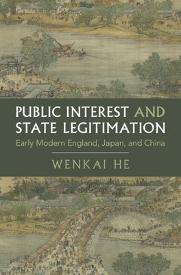 Public Interest and State Legitimation: Early Modern England, Japan, and China by He, Wenkai